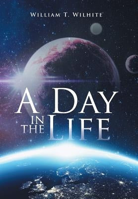 A Day in the Life by Wilhite, William T.