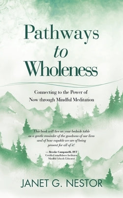 Pathways to Wholeness: Connecting to the Power of Now Through Mindful Meditation by Nestor, Janet G.