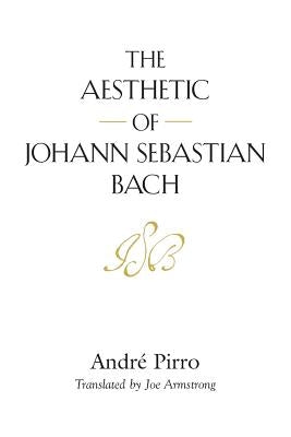 The Aesthetic of Johann Sebastian Bach by Pirro, André