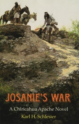 Josanie's War: A Chiricahua Apache Novel by Schlesier, Karl H.