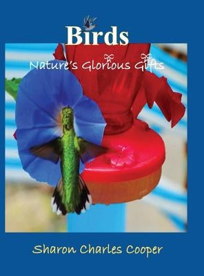 Birds: Nature's Glorious Gifts by Cooper, Sharon Charles