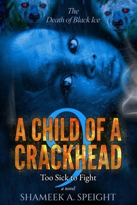 A Child of a Crackhead 9: Too Sick To Fight by Speight, Shameek A.