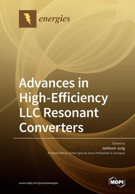 Advances in High-Efficiency LLC Resonant Converters by Jung, Jeehoon