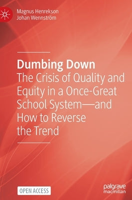 Dumbing Down: The Crisis of Quality and Equity in a Once-Great School System--And How to Reverse the Trend by Henrekson, Magnus