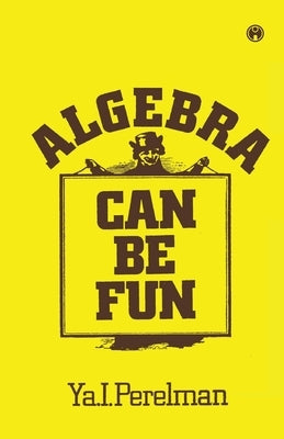 Algebra Can be Fun by Perelman, Ya I.