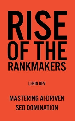 Rise of the Rankmakers: Mastering AI-Driven SEO Domination by Dev, Lenin