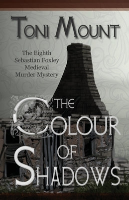 The Colour of Shadows: A Sebastian Foxley Medieval Murder Mystery by Mount, Toni