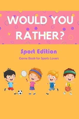 Would You Rather? Sport Edition: Game Book for Sports Lovers: Would You Rather Book for Kids by Barksdale, Prentiss