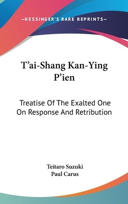 T'ai-Shang Kan-Ying P'ien: Treatise Of The Exalted One On Response And Retribution by Suzuki, Teitaro