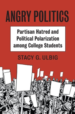 Angry Politics: Partisan Hatred and Political Polarization Among College Students by Ulbig, Stacy G.