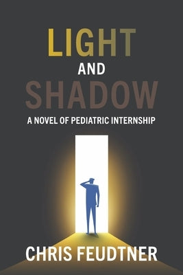 Light and Shadow: A Novel of Pediatric Internship by Feudtner, Chris