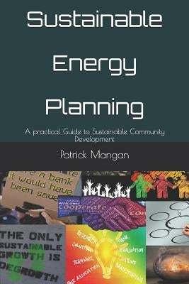 Sustainable Energy Planning: A practical Guide to Sustainable Community Development by Mangan, Patrick