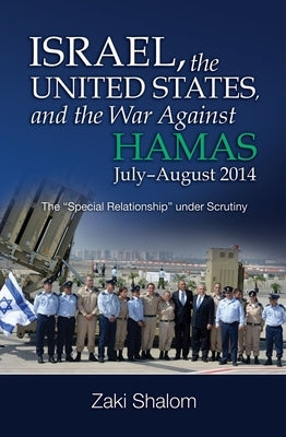 Israel, the United States, and the War Against Hamas, July-August 2014: The Special Relationship Under Scrutiny by Shalom