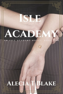 Isle Academy: An Isle Academy Novel, Book One by Blake, Alecia T.