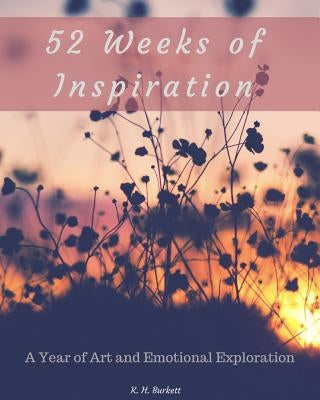 52 Weeks of Inspiration: A Year of Art and Emotional Exploration by Burkett, K. H.