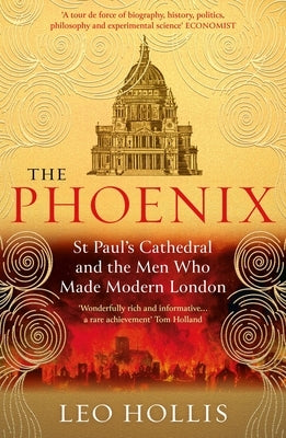 The Phoenix: St. Paul's Cathedral and the Men Who Made Modern London by Hollis, Leo