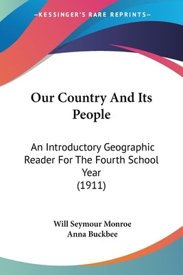 Our Country And Its People: An Introductory Geographic Reader For The Fourth School Year (1911) by Monroe, Will Seymour