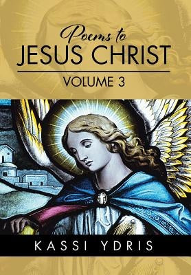 Poems to Jesus Christ Volume 3 by Ydris, Kassi