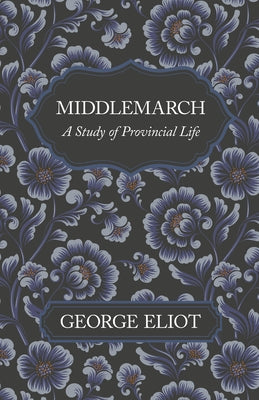 Middlemarch - A Study of Provincial Life by Eliot, George