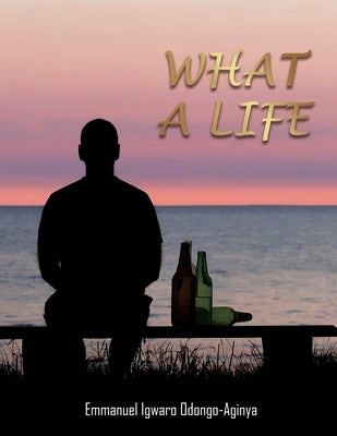 What A Life by Odongo-Aginya, Emmanuel Igwaro