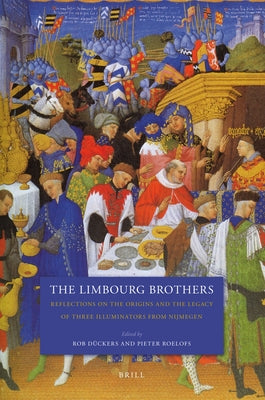 The Limbourg Brothers: Reflections on the Origins and the Legacy of Three Illuminators from Nijmegen by Dückers