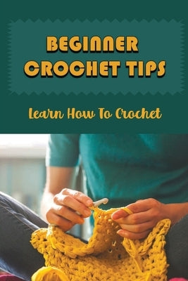 Beginner Crochet Tips: Learn How To Crochet by Kalin, Mac