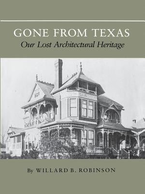 Gone from Texas: Our Lost Architectural Heritage by Robinson, Willard B.