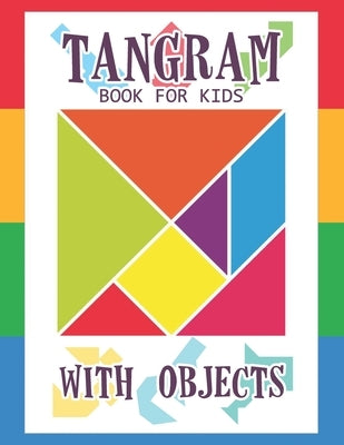 Tangram Book for Kids with Objects: 67 Tangrams for Kids Puzzles with Misc Objects, Tangram Puzzle for Kids by Jeanpaulmozart