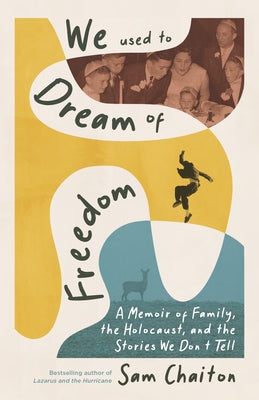 We Used to Dream of Freedom: A Memoir of Family, the Holocaust, and the Stories We Don't Tell by Chaiton, Sam