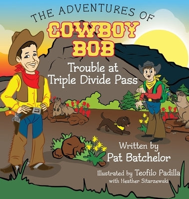 The Adventures of Cowboy Bob: Trouble at Triple Divide Pass by Batchelor, Pat