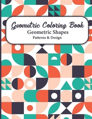 Geometric Coloring Book: Geometric Shapes and Patterns Coloring Pages for Relaxation and Stress Relief for Adults contains simple beautiful des by Dreams, S. R.