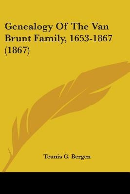 Genealogy Of The Van Brunt Family, 1653-1867 (1867) by Bergen, Teunis G.