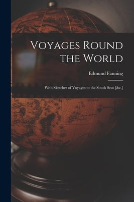 Voyages Round the World: With Sketches of Voyages to the South Seas [&c.] by Fanning, Edmund