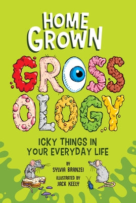 Homegrown Grossology: Icky Things in Your Everyday Life by Branzei, Sylvia