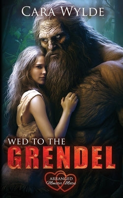 Wed to the Grendel: Arranged Monster Mates by Wylde, Cara