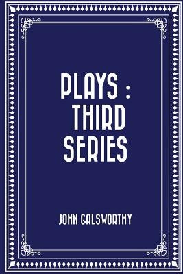 Plays: Third Series by Galsworthy, John