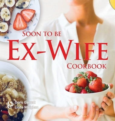 Soon to be Ex-Wife Cookbook by Garrett, Doris