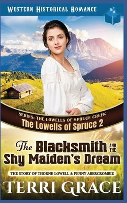 The Blacksmith and the Shy Maiden's Dream: The Story of Thorne Lowell & Penny Abercrombie by Grace, Terri