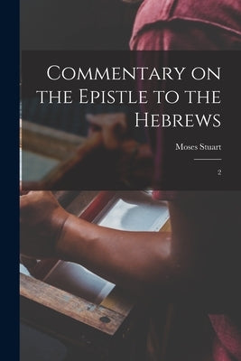 Commentary on the Epistle to the Hebrews: 2 by Stuart, Moses