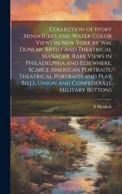 Collection of Ivory Miniatures and Water Color Views in New York by Wm. Dunlap, Artist and Theatrical Manager. Rare Views in Philadelphia and Elsewher by Henkels, S. 1854-1926