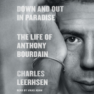 Down and Out in Paradise: The Life of Anthony Bourdain by Leerhsen, Charles