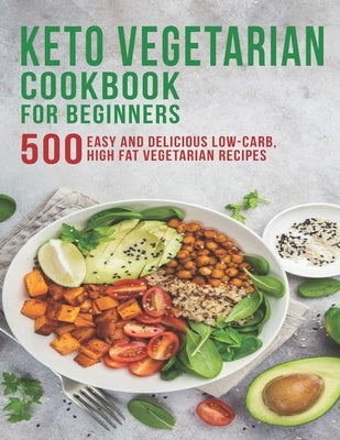 Keto Vegetarian Cookbook for Beginners: 500 Easy and Delicious Low-Carb, High Fat Vegetarian Recipes by Gililland, Robert