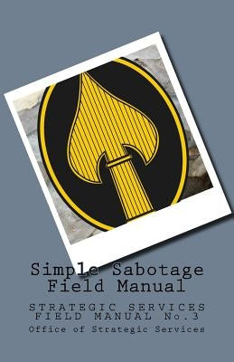 Simple Sabotage Field Manual: STRATEGIC SERVICES FIELD MANUAL No.3 by Wolf