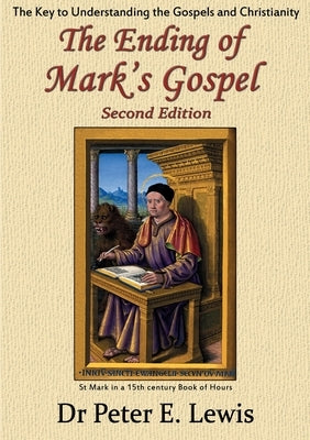 The Ending of Mark's Gospel: The Key to Understanding the Gospels and Christianity by Lewis, Peter E.