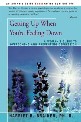 Getting Up When You're Feeling Down: A Woman's Guide to Overcoming and Preventing Depression by Braiker, Harriet B.