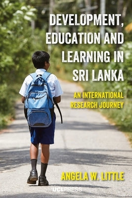 Development, Education and Learning in Sri Lanka: An international research journey by Little, Angela W.