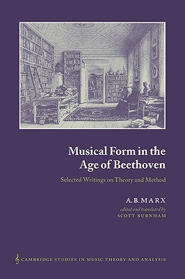 Musical Form in the Age of Beethoven: Selected Writings on Theory and Method by Marx, A. B.