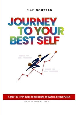 Journey to Your Best Self: A Step-By-Step Guide to Personal Growth & Development by Bouttan, Imad