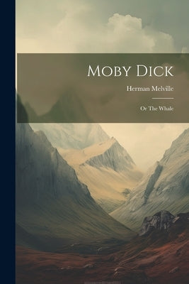 Moby Dick: Or The Whale by Melville, Herman