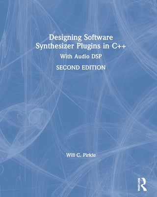 Designing Software Synthesizer Plugins in C++: With Audio DSP by Pirkle, Will C.